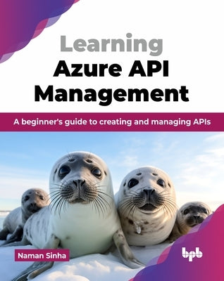 Learning Azure API Management: A beginner's guide to creating and managing APIs (English Edition) by Sinha, Naman