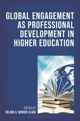 Global Engagement as Professional Development in Higher Education by Bender-Slack, Delane A.