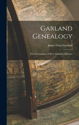 Garland Genealogy: The Descendants of Peter Garland, Mariner by Garland, James Gray