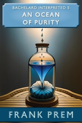 An Ocean of Purity: Bachelard Interpreted Book 5 by Prem, Frank