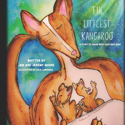 The Littlest Kangaroo: A Story to Share with Your NICU Baby by Moore, Jeremy