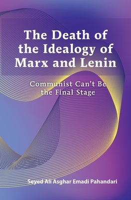 Death of the Ideology of Marx and Lenin: Communism Can't Be the Final Stage by Emadi Pahandari, Seyed Ali Asghar