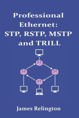 Professional Ethernet: STP, RSTP, MSTP and TRILL by Relington, James