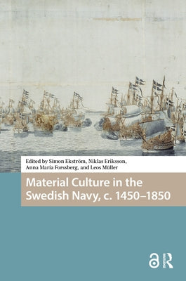 Material Culture in the Swedish Navy, C. 1450-1850 by Ekström, Simon