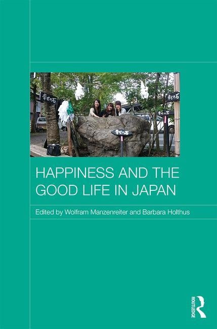Happiness and the Good Life in Japan by Manzenreiter, Wolfram