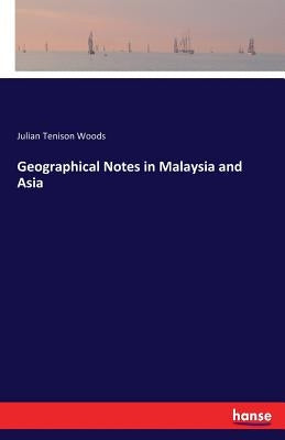 Geographical Notes in Malaysia and Asia by Woods, Julian Tenison