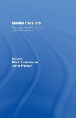 Muslim Travellers: Pilgrimage, Migration and the Religious Imagination by Eickelman, Dale F.