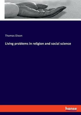 Living problems in religion and social science by Dixon, Thomas
