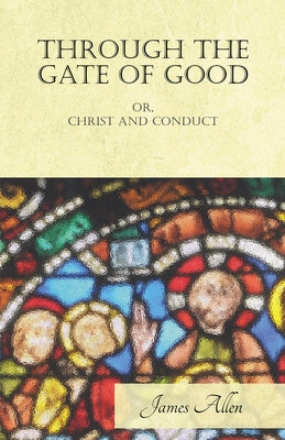 Through the Gate of Good - or, Christ and Conduct by Allen, James