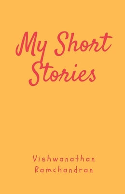 My Short Stories: My Take on Life Through Experiences by Ramchandran, Vishwanathan