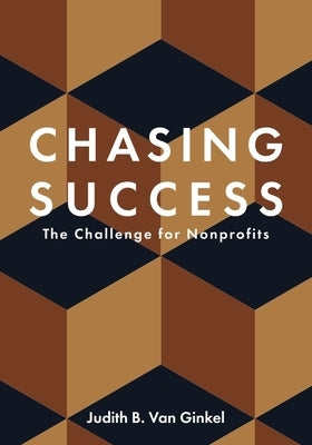Chasing Success: The Challenge for Nonprofits by Van Ginkel, Judith