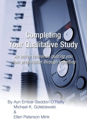 Completing Your Qualitative Study: An active reference guiding you from preparation through reporting by Golebiewski, Michael K.