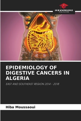 Epidemiology of Digestive Cancers in Algeria by Moussaoui, Hiba