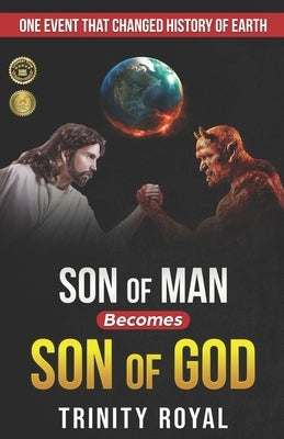 Son of Man becomes Son of GOD: ONE event that Changed History of Earth by Royal, Trinity