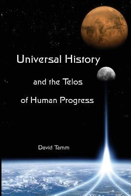Universal History and the Telos of Human Progress: How History is Made by Tamm, David J.