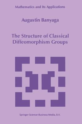 The Structure of Classical Diffeomorphism Groups by Banyaga, Augustin