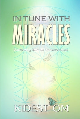 In Tune with Miracles: Cultivating Miracle Consciousness by Om, Kidest