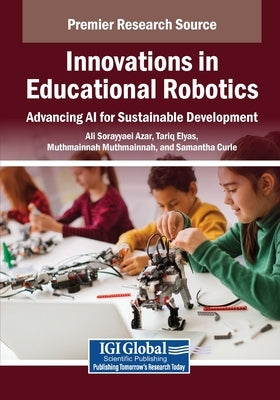 Innovations in Educational Robotics: Advancing AI for Sustainable Development by Sorayyaei Azar, Ali