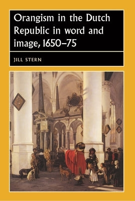 Orangism in the Dutch Republic in Word and Image, 1650-75 by Bergin, Joseph