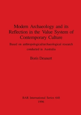 Modern Archaeology and its Reflection in the Value System of Contemporary Culture: Based on anthropological/archaeological research conducted in Austr by Deunert, Boris