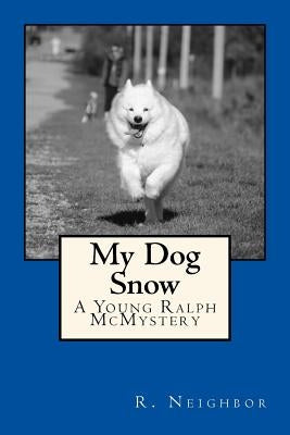 My Dog Snow: A Young Ralph McMystery by Neighbor, Ralph