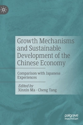 Growth Mechanisms and Sustainable Development of the Chinese Economy: Comparison with Japanese Experiences by Ma, Xinxin