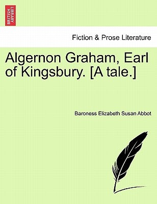 Algernon Graham, Earl of Kingsbury. [A Tale.] by Abbot, Baroness Elizabeth Susan