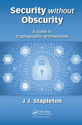 Security without Obscurity: A Guide to Cryptographic Architectures by Stapleton, Jeff