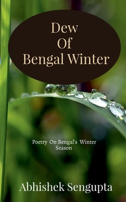 Dew Of Bengal Winter: Poetry on Bengal's Winter Season ! by SenGupta, Abhishek