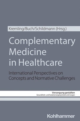 Complementary Medicine in Healthcare: International Perspectives on Concepts and Normative Challenges by Kremling, Alexander