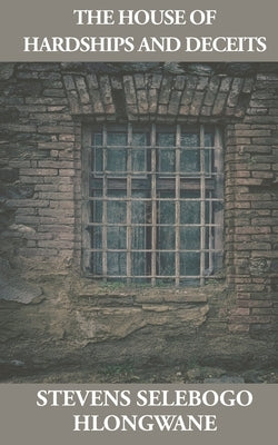 The House of Hardships and Deceits by Hlongwane, Selebogo Stevens