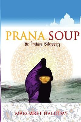 Prana Soup: An Indian Odyssey by Halliday, Margaret C.