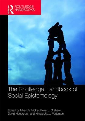The Routledge Handbook of Social Epistemology by Fricker, Miranda