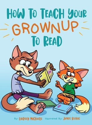 How to Teach Your Grownup to Read: A funny children's book with tools to help teach your child to read by Michaels, Lindsey