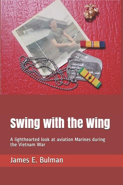 Swing with the Wing: A lighthearted look at aviation Marines during the Vietnam War by Bulman, James E.