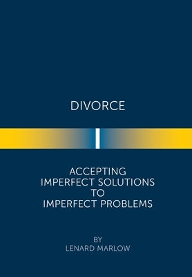 Divorce: Accepting Imperfect Solutions to Imperfect Problems by Marlow, Lenard