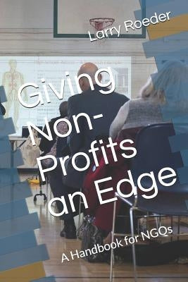 Giving Non Profits an Edge: A Handbook by Roeder MS, Larry