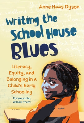 Writing the School House Blues: Literacy, Equity, and Belonging in a Child's Early Schooling by Dyson, Anne Haas