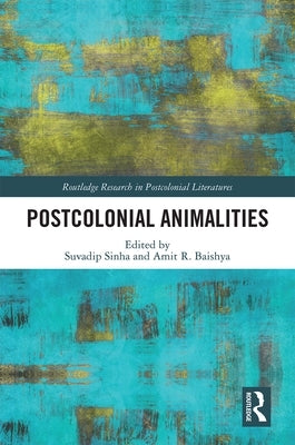 Postcolonial Animalities by Sinha, Suvadip