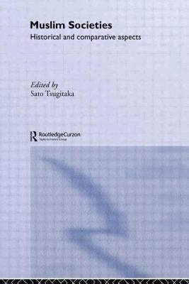 Muslim Societies: Historical and Comparative Aspects by Tsugitaka, Sato