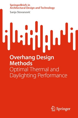 Overhang Design Methods: Optimal Thermal and Daylighting Performance by Stevanovic, Sanja
