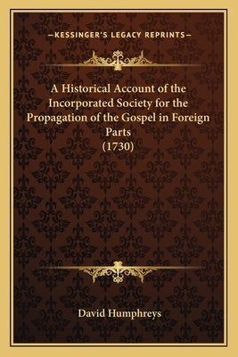 A Historical Account of the Incorporated Society for the Propagation of the Gospel in Foreign Parts (1730) by Humphreys, David
