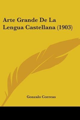 Arte Grande De La Lengua Castellana (1903) by Correas, Gonzalo