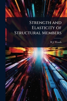 Strength and Elasticity of Structural Members by Woods, R. J.