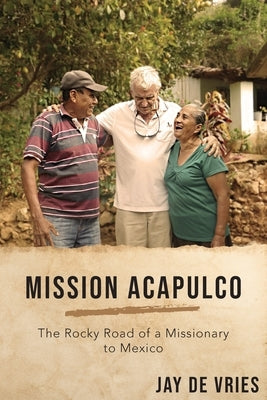 Mission Acapulco: The Rocky Road of a Missionary to Mexico by De Vries, Jay