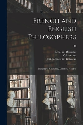 French and English Philosophers: Descartes, Rousseau, Voltaire, Hobbes; 34 by Descartes, René. Aut