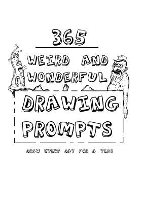 365 Weird And Wonderful Drawing Prompts: 365 Weird And Wonderful Drawing Prompts by Tyers, Andrew