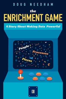 The Enrichment Game: A Story About Making Data Powerful by Needham, Doug