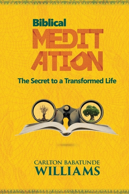 Biblical Meditation: The Secret to a Transformed Life by Williams, Carlton Babatunde