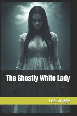 The Ghostly White Lady by Savage, Lee